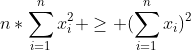 n*\sum_{i=1}^nx_i^2 \geq (\sum_{i=1}^nx_i)^2