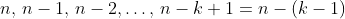 n,\,n-1,\,n-2,\ldots,\,n-k+1=n-(k-1)