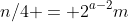 n/4 = 2^{a-2}m