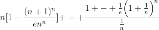 n[1-\frac{(n+1)^n}{en^n}] = \frac{1 - \frac{1}{e}\Big(1+\frac{1}{n}\Big)^n}{\frac{1}{n}}