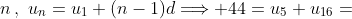n\,,\,\,u_n=u_1+(n-1)d\Longrightarrow 44=u_5+u_{16}=