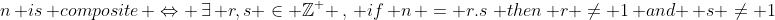 n\, is\, composite\, \Leftrightarrow \,\exists\, r,s \in \mathbb{Z}^+ \,,\, if\, n\, = r.s\,\, then\, r \neq 1\, and \, s \neq 1