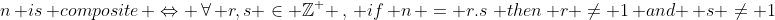 n\, is\, composite\, \Leftrightarrow \,\forall\, r,s \in \mathbb{Z}^+ \,,\, if\, n\, = r.s\,\, then\, r \neq 1\, and \, s \neq 1