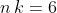 n\,k=6