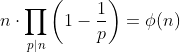 n\cdot{\prod_{p|n}\left(1-\frac{1}{p}\right)}=\phi(n)