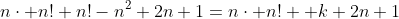 n\cdot n!+n!-n^2+2n+1=n\cdot n! +k+2n+1