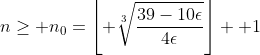 n\geq n_0=\left\lfloor \sqrt[3]{\frac{39-10\epsilon}{4\epsilon}}\right\rfloor +1