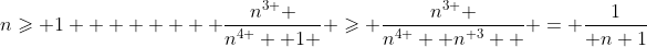 n\geqslant 1        \frac{{n}^{3 } }{{n}^{4 } +1 } \geqslant \frac{{n}^{3 } }{{n}^{4 } +{n}^{ 3}  } = \frac{1}{ n+1}