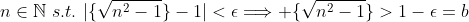 n\in\mathbb{N}\,\,s.t.\,\,|\{\sqrt{n^2-1}\}-1|<\epsilon\Longrightarrow \{\sqrt{n^2-1}\}>1-\epsilon=b