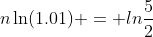 n\ln(1.01) = ln{\frac{5}{2}}