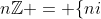 n\mathbb{Z} = \{ni; i \in \mathbb{Z}\}