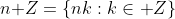n\mathbb Z=\{nk:k\in\mathbb Z\}