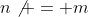 n\not = m