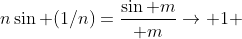 n\sin (1/n)={\sin m\over m}\to 1 