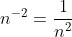 n^{-2}=\frac{1}{n^2}
