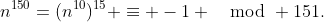 n^{150}=(n^{10})^{15} \equiv -1 \mod 151.