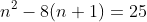 n^{2}-8(n+1)=25
