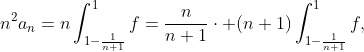 n^{2}a_{n}=n\int_{1-\frac{1}{n+1}}^{1}{f}=\frac{n}{n+1}\cdot (n+1)\int_{1-\frac{1}{n+1}}^{1}{f},