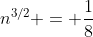 n^{3/2} = \frac{1}{8}