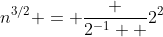 n^{3/2} = \frac {2^{-1}  }{2^2}