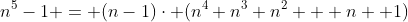 n^{5}-1 = (n-1)\cdot (n^{4}+n^{3}+n^{2} + n +1)