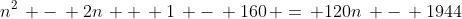 n^2\, -\, 2n\, +\, 1\, -\, 160\, =\, 120n\, -\, 1944