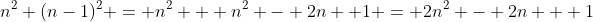 n^2+(n-1)^2 = n^2 + n^2 - 2n +1 = 2n^2 - 2n + 1