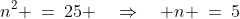 n^2 \:=\:25 \quad\Rightarrow\quad n \:=\:5