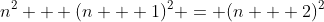 n^2 + (n + 1)^2 = (n + 2)^2