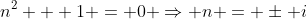 n^2 + 1 = 0 \Rightarrow n = \pm i
