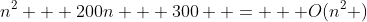 n^2 + 200n + 300  =   O(n^2 )