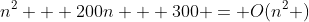 n^2 + 200n + 300 = O(n^2 )
