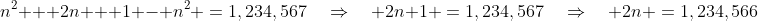 n^2 + 2n + 1 - n^2 \:=\:1,234,567\quad\Rightarrow\quad 2n+1 \:=\:1,234,567\quad\Rightarrow\quad 2n \:=\:1,234,566