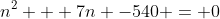 n^2 + 7n -540 = 0