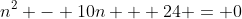 n^2 - 10n + 24 = 0