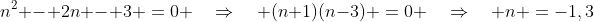 n^2 - 2n - 3 \:=\:0 \quad\Rightarrow\quad (n+1)(n-3) \:=\:0 \quad\Rightarrow\quad n \:=\:-1,3