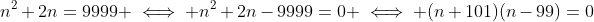 n^2+2n=9999 \iff n^2+2n-9999=0 \iff (n+101)(n-99)=0