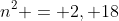 n^2 = 2, 18