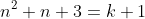 n^2+n+3=k+1