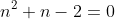 n^2+n-2=0