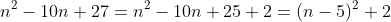 n^2-10n+27=n^2-10n+25+2=(n-5)^2+2