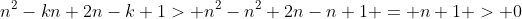 n^2-kn+2n-k+1> n^2-n^2+2n-n+1 = n+1 > 0