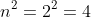 n^2=2^2=4