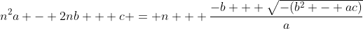 n^2a - 2nb + c = n + \frac{-b + \sqrt{-(b^2 - ac)}}{a}