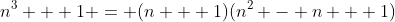 n^3 + 1 = (n + 1)(n^2 - n + 1)