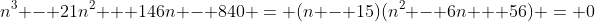 n^3 - 21n^2 + 146n - 840 = (n - 15)(n^2 - 6n + 56) = 0