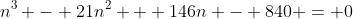 n^3 - 21n^2 + 146n - 840 = 0