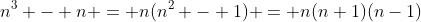 n^3 - n = n(n^2 - 1) = n(n+1)(n-1)