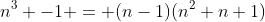 n^3 -1 = (n-1)(n^2+n+1)