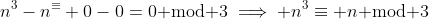 n^3-n^\equiv 0-0=0\text{ mod }3\implies n^3\equiv n\text{ mod }3